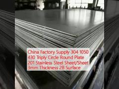 China Factory Supply 304 1050 430 Triply Circle Round Plate 201 Stainless Steel Sheet/Sheet 3mm Thickness 2B Surface