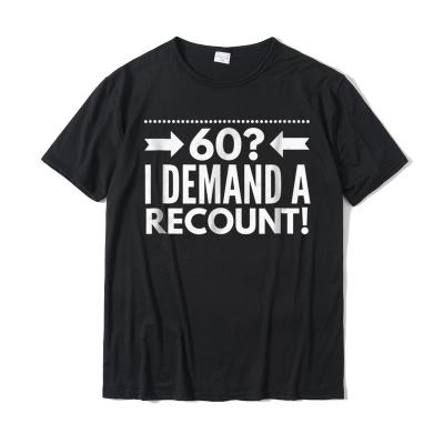 China Anti-pilling 60 I demand a recount! High Quality 60th Birthday T-shirt Mens Womens Birthday Clothing Funny Present Top Cotton Tees for sale