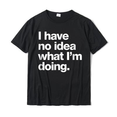 China Anti-pilling Shirt A Who Says I Have No Idea What I'm Doing High Quality Tee Shirts Funny Design O-Neck Mens T-shirts Soft Cool Cotton Tops for sale