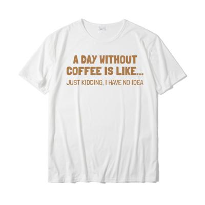 China Anti-pilling A day without coffee is similar... Just kidding I have no idea T-shirt Text Print Men's Funny T-Shirt Custom Logo Tees Manufacturer for sale