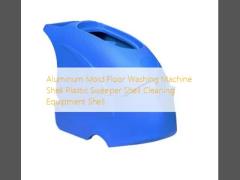 Aluminum Mold Floor Washing Machine Shell Plastic Sweeper Shell Cleaning Equipment Shell