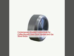 Contemporary Knurled Control Knob for Coffee Burners Oven Door Handles and Gas Stove Knobs